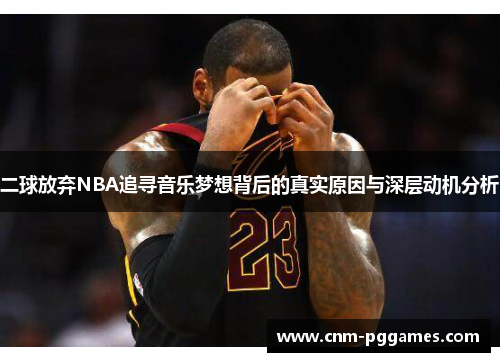 二球放弃NBA追寻音乐梦想背后的真实原因与深层动机分析