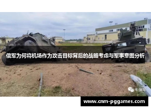俄军为何将机场作为攻击目标背后的战略考虑与军事意图分析