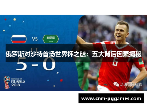 俄罗斯对沙特首场世界杯之谜：五大背后因素揭秘