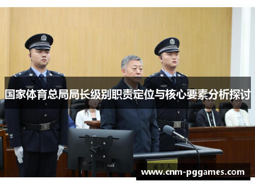 国家体育总局局长级别职责定位与核心要素分析探讨