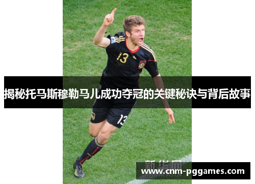 揭秘托马斯穆勒马儿成功夺冠的关键秘诀与背后故事