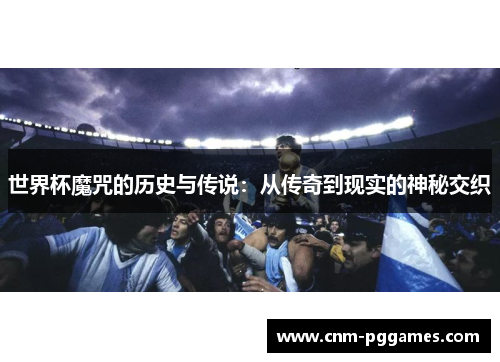 世界杯魔咒的历史与传说：从传奇到现实的神秘交织