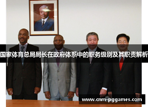 国家体育总局局长在政府体系中的职务级别及其职责解析