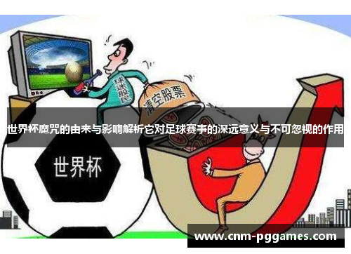 世界杯魔咒的由来与影响解析它对足球赛事的深远意义与不可忽视的作用