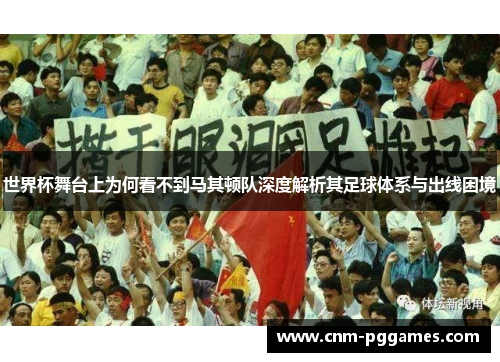 世界杯舞台上为何看不到马其顿队深度解析其足球体系与出线困境