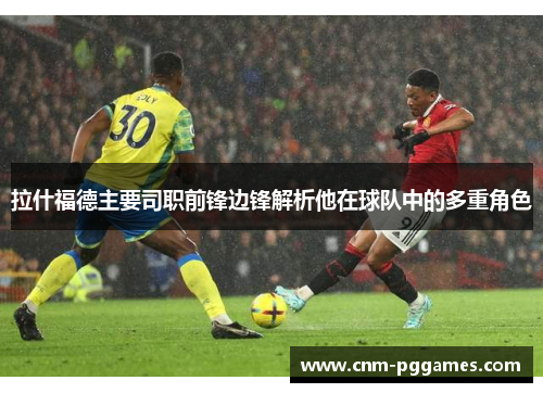 拉什福德主要司职前锋边锋解析他在球队中的多重角色