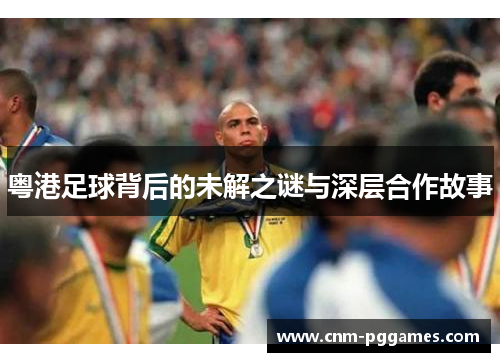 粤港足球背后的未解之谜与深层合作故事