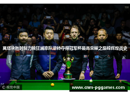 莫塔决胜时刻力挽狂澜率队逆转夺得冠军杯最高荣耀之巅峰辉煌战史