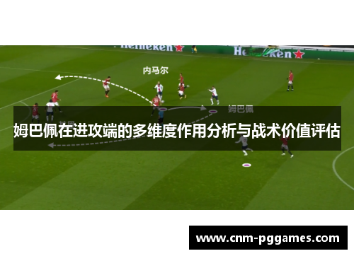姆巴佩在进攻端的多维度作用分析与战术价值评估